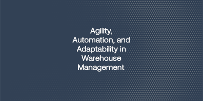 Agility, Automation, And Adaptability In Warehouse Management