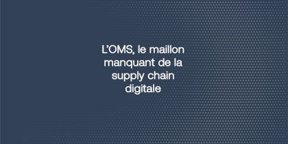 L’OMS, Le Maillon Manquant De La Supply Chain Digitale