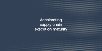 Accelerating Supply Chain Execution Maturity